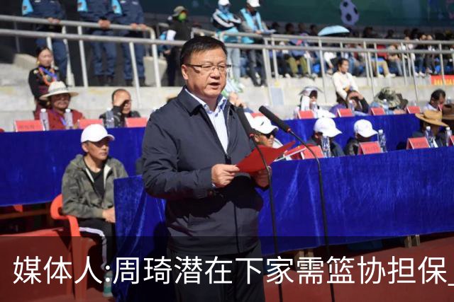 媒体人:周琦潜在下家需篮协担保 篮协不敢担保